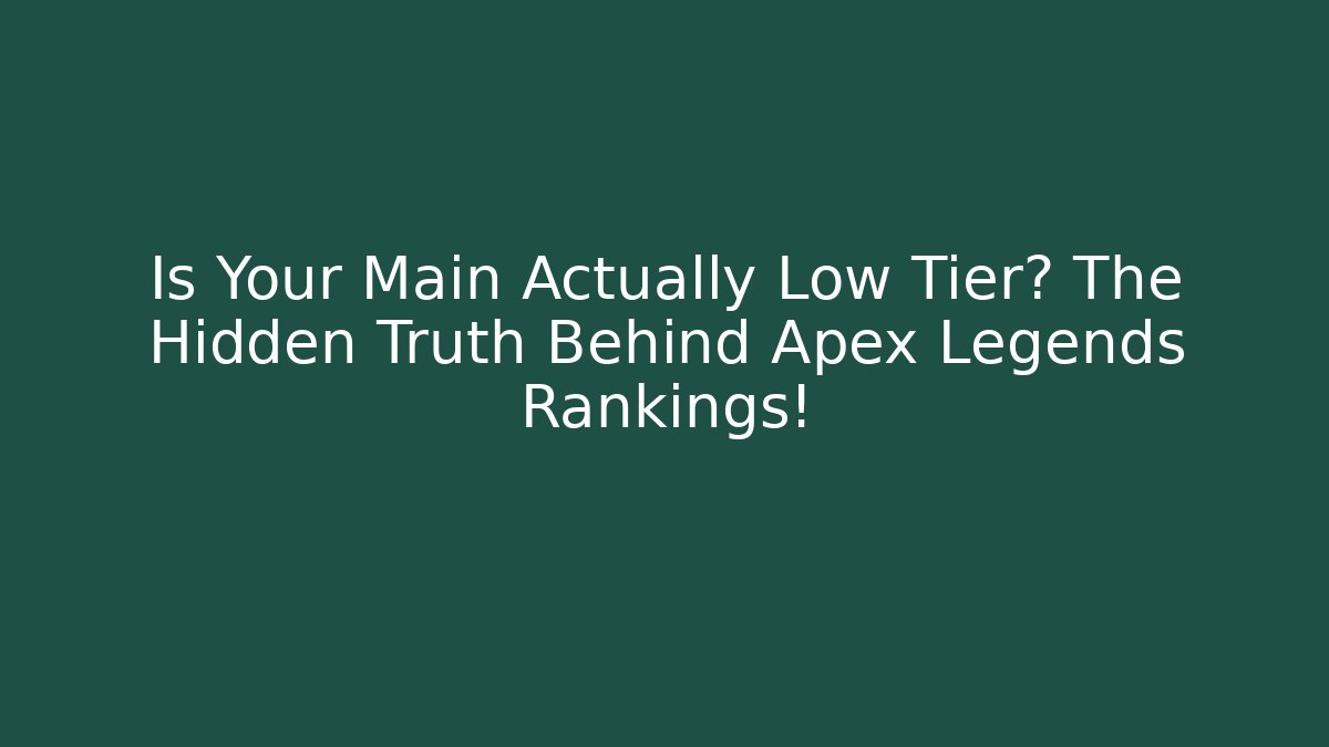 Is Your Main Actually Low Tier? The Hidden Truth Behind Apex Legends Rankings!