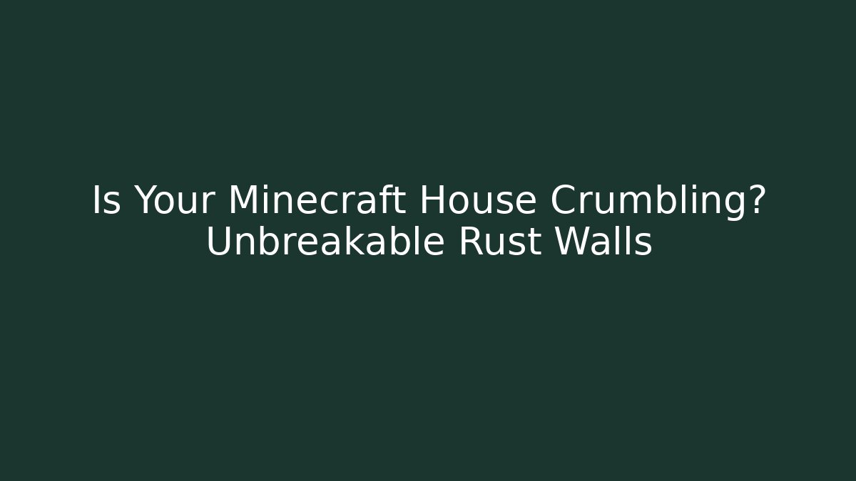 Is Your Minecraft House Crumbling? Unbreakable Rust Walls - Boomer Naturals