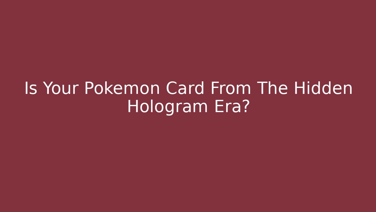 Is Your Pokémon Card From The Hidden Hologram Era?