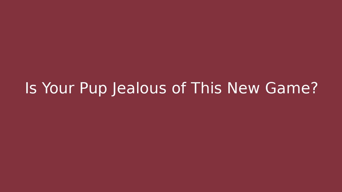 Is Your Pup Jealous of This New Game?