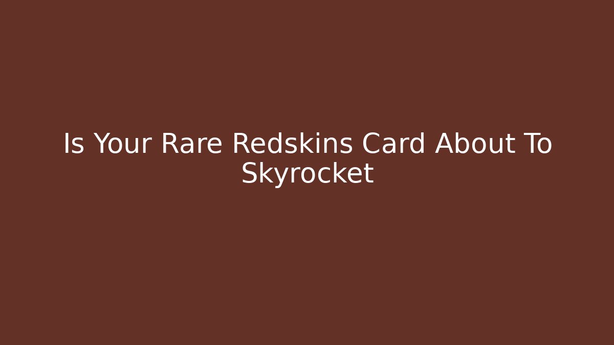 Is Your Rare Redskins Card About To Skyrocket