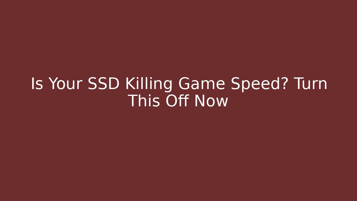Is Your SSD Killing Game Speed? Turn This Off Now
