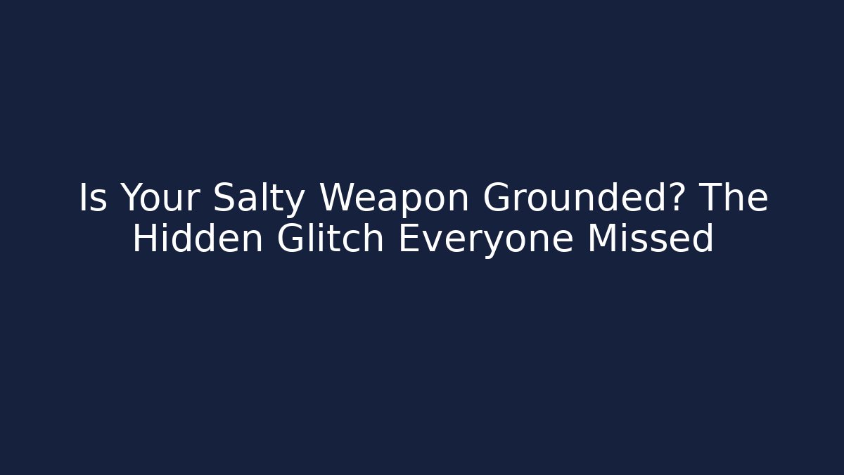 Is Your Salty Weapon Grounded? The Hidden Glitch Everyone Missed - Boomer Naturals