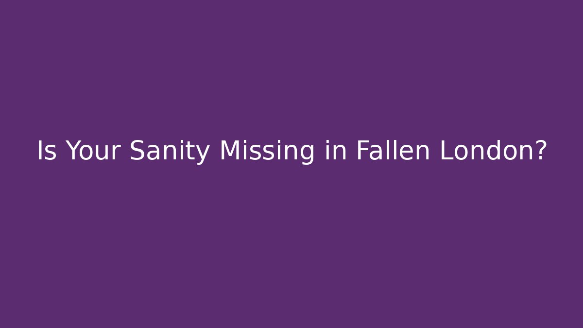 Is Your Sanity Missing in Fallen London?