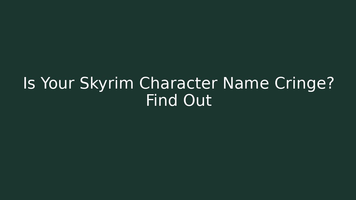 Is Your Skyrim Character Name Cringe? Find Out