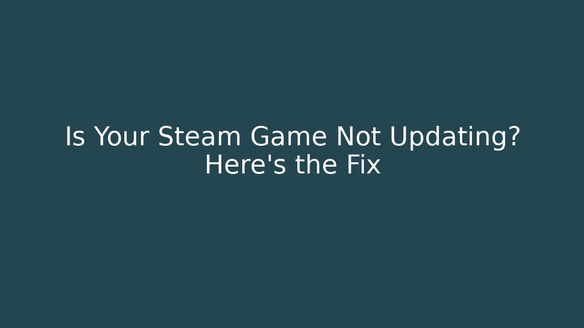 Is Your Steam Game Not Updating? Here's the Fix