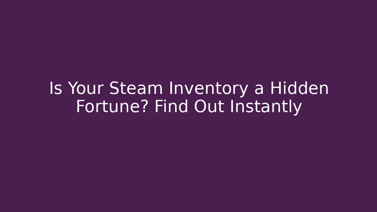 Is Your Steam Inventory a Hidden Fortune? Find Out Instantly