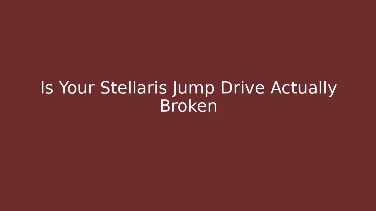 Is Your Stellaris Jump Drive Actually Broken - Boomer Naturals