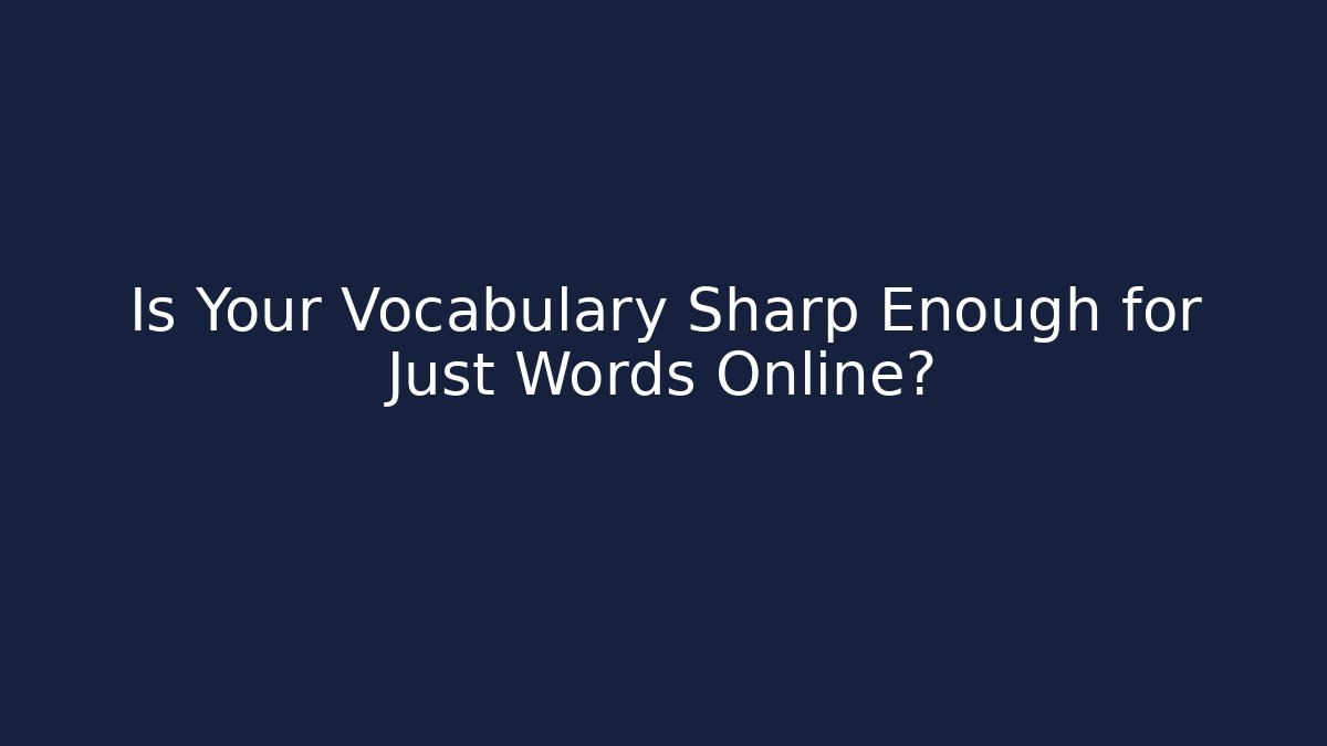 Is Your Vocabulary Sharp Enough for Just Words Online?