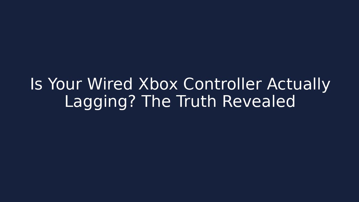 Is Your Wired Xbox Controller Actually Lagging? The Truth Revealed