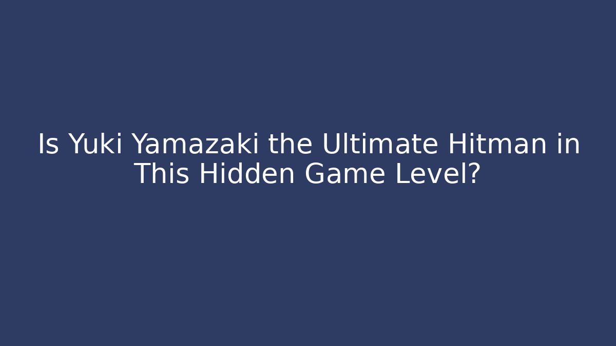 Is Yuki Yamazaki the Ultimate Hitman in This Hidden Game Level?