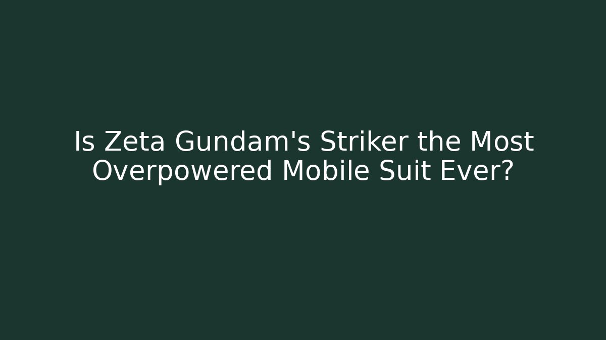 Is Zeta Gundam's Striker the Most Overpowered Mobile Suit Ever?