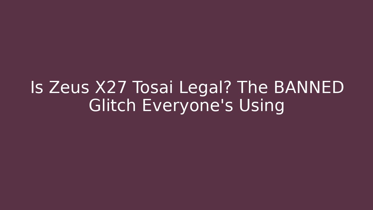 Is Zeus X27 Tosai Legal? The BANNED Glitch Everyone’s Using