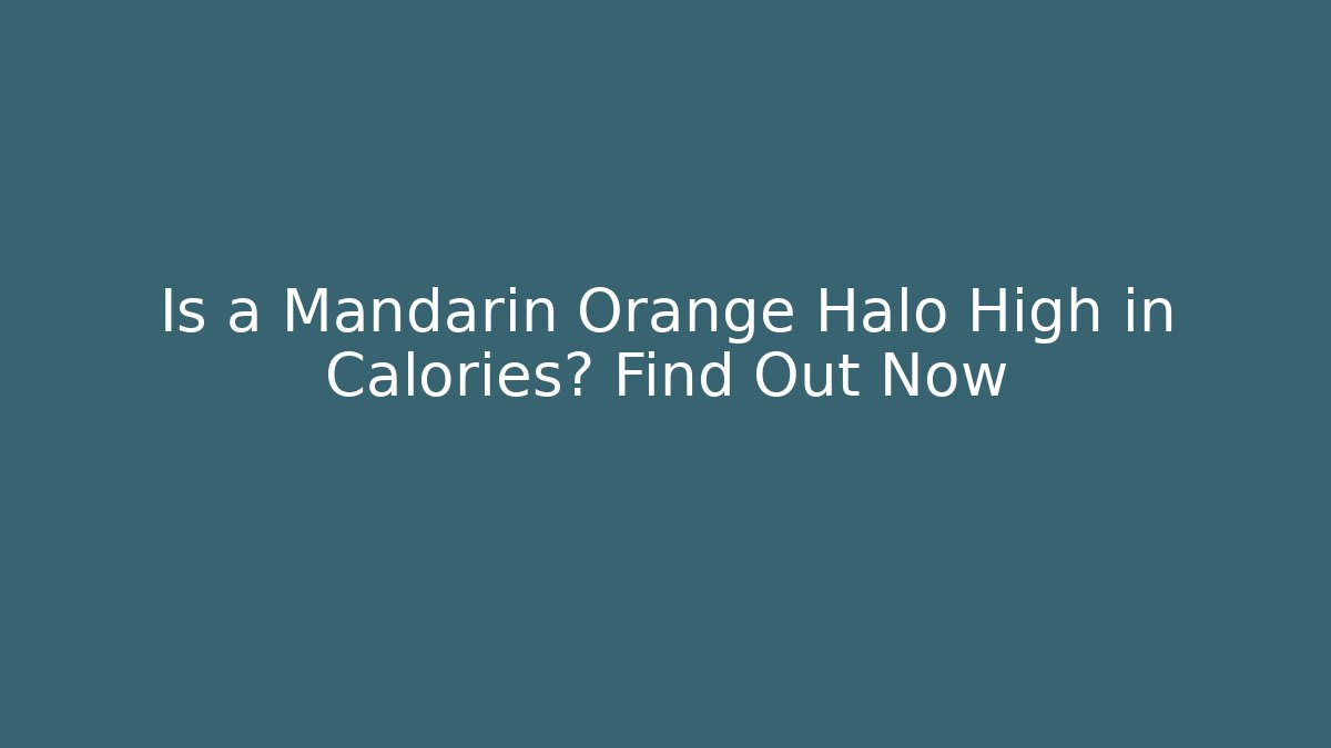 Is a Mandarin Orange Halo High in Calories? Find Out Now