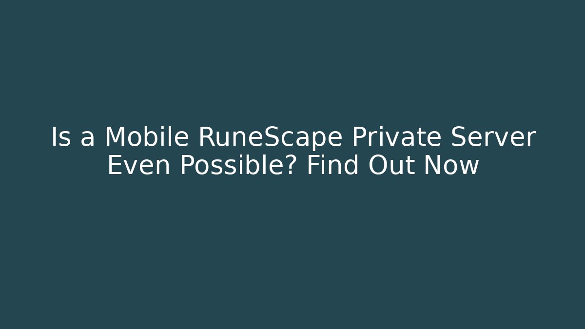 Is a Mobile RuneScape Private Server Even Possible? Find Out Now