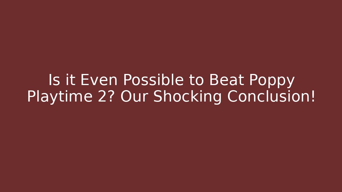 Is it Even Possible to Beat Poppy Playtime 2? Our Shocking Conclusion!