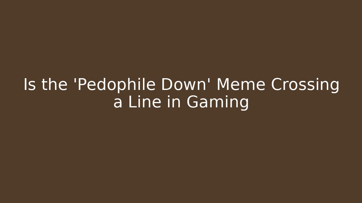Is the 'Pedophile Down' Meme Crossing a Line in Gaming