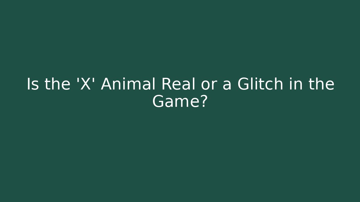 Is the 'X' Animal Real or a Glitch in the Game? - Boomer Naturals