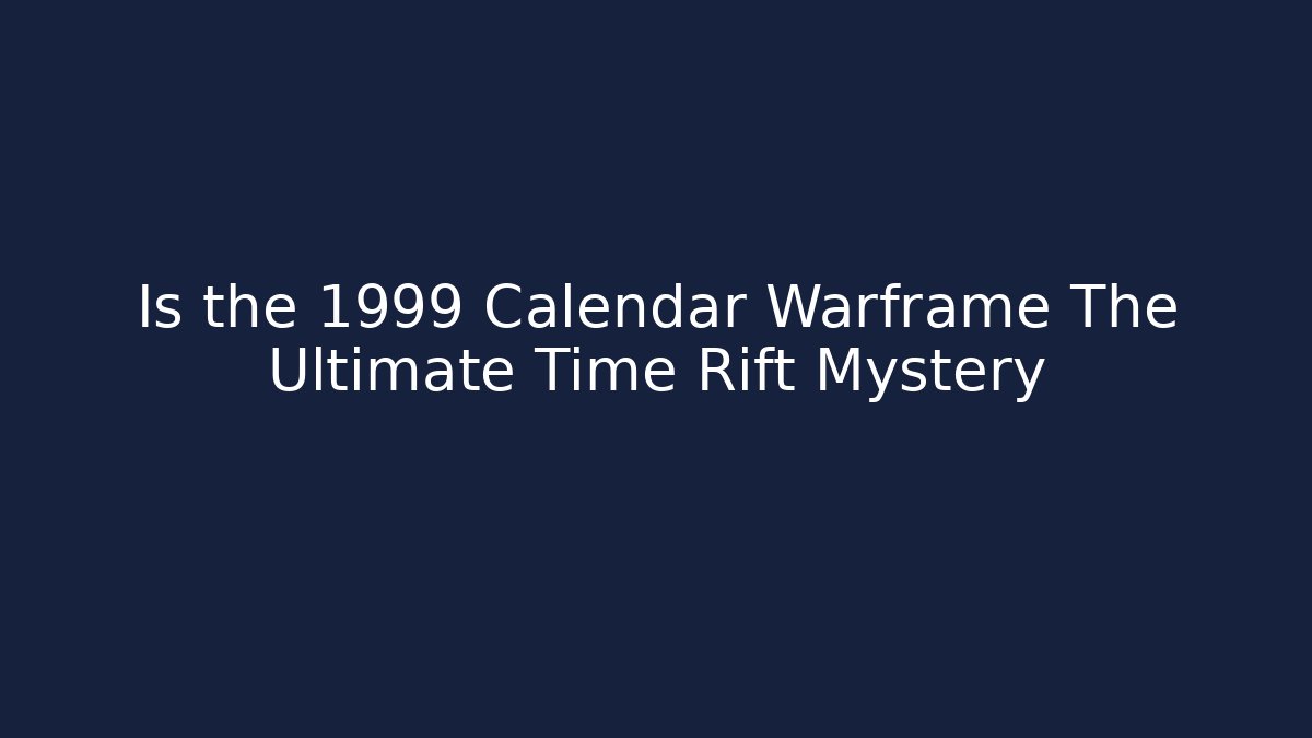 Is the 1999 Calendar Warframe The Ultimate Time Rift Mystery
