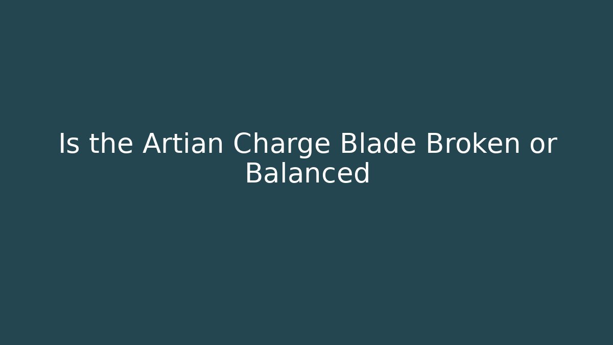 Is the Artian Charge Blade Broken or Balanced