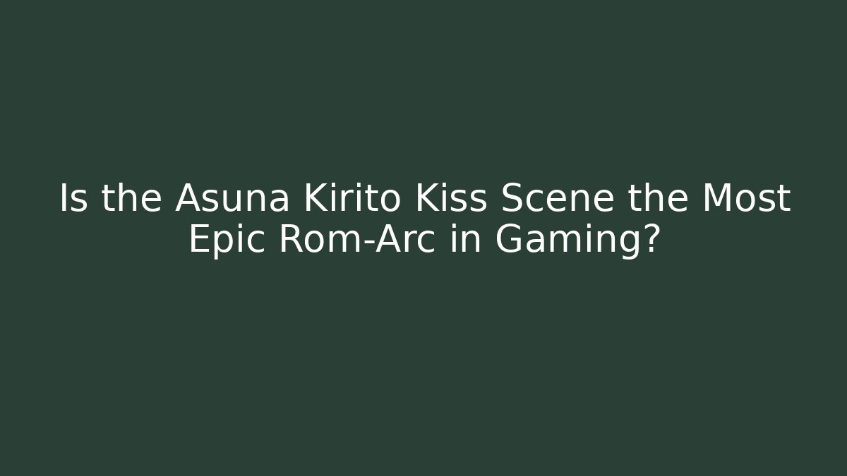 Is the Asuna Kirito Kiss Scene the Most Epic Rom-Arc in Gaming?