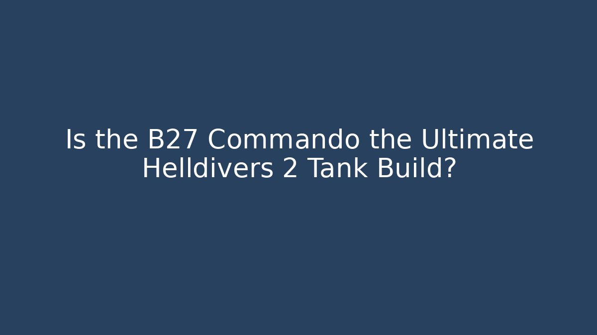Is the B27 Commando the Ultimate Helldivers 2 Tank Build? - Boomer Naturals