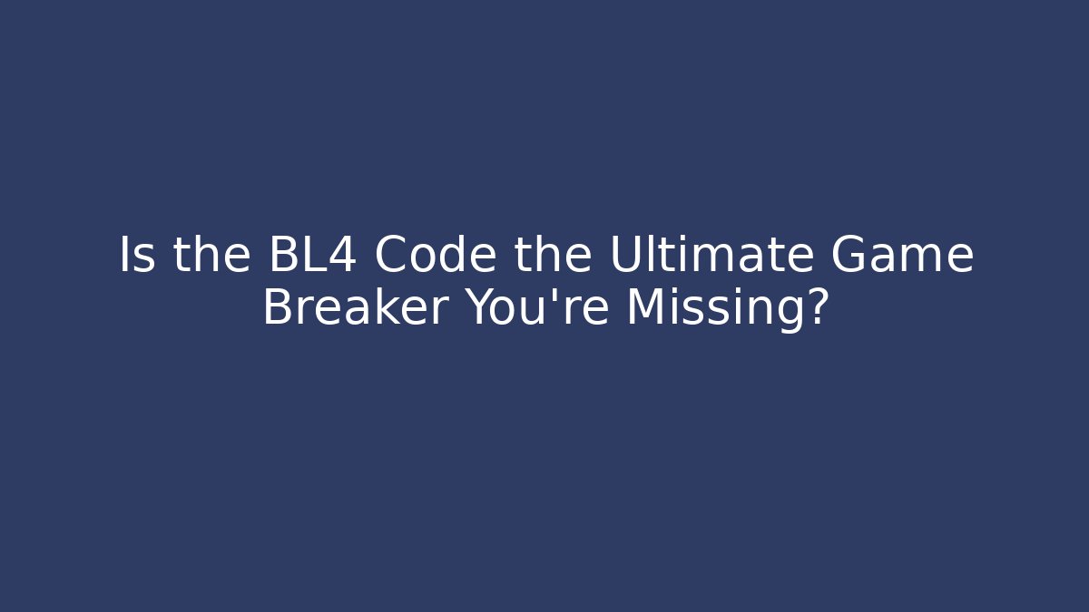 Is the BL4 Code the Ultimate Game Breaker You're Missing?