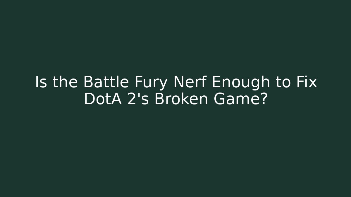 Is the Battle Fury Nerf Enough to Fix DotA 2’s Broken Game?