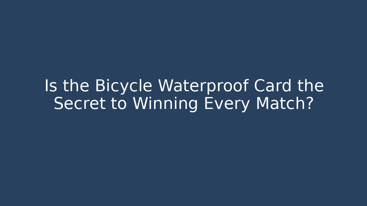 Is the Bicycle Waterproof Card the Secret to Winning Every Match?