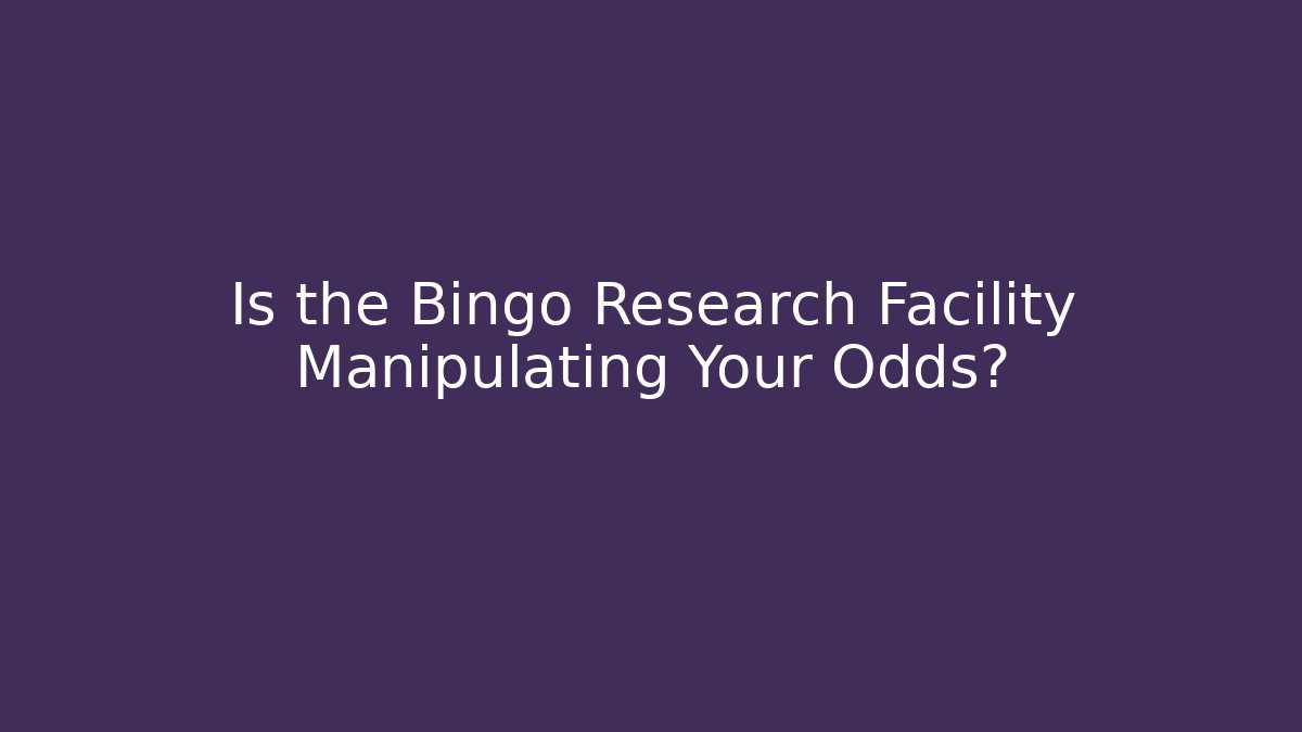 Is the Bingo Research Facility Manipulating Your Odds?