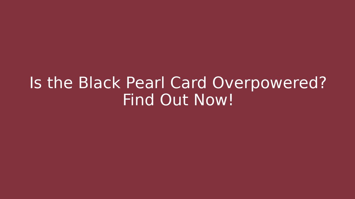Is the Black Pearl Card Overpowered? Find Out Now!