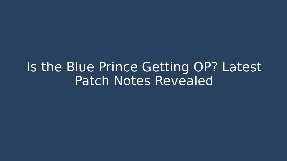 Is the Blue Prince Getting OP? Latest Patch Notes Revealed