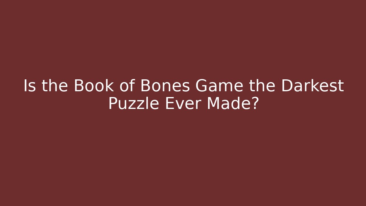 Is the Book of Bones Game the Darkest Puzzle Ever Made?