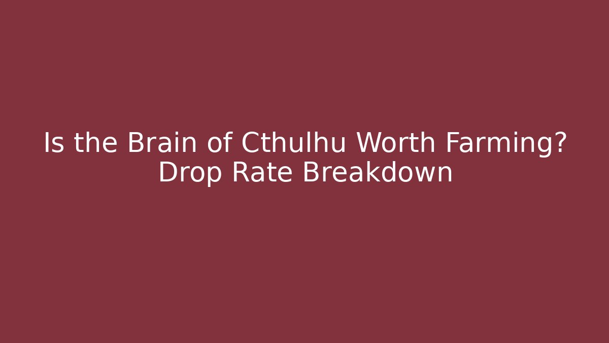 Is the Brain of Cthulhu Worth Farming? Drop Rate Breakdown