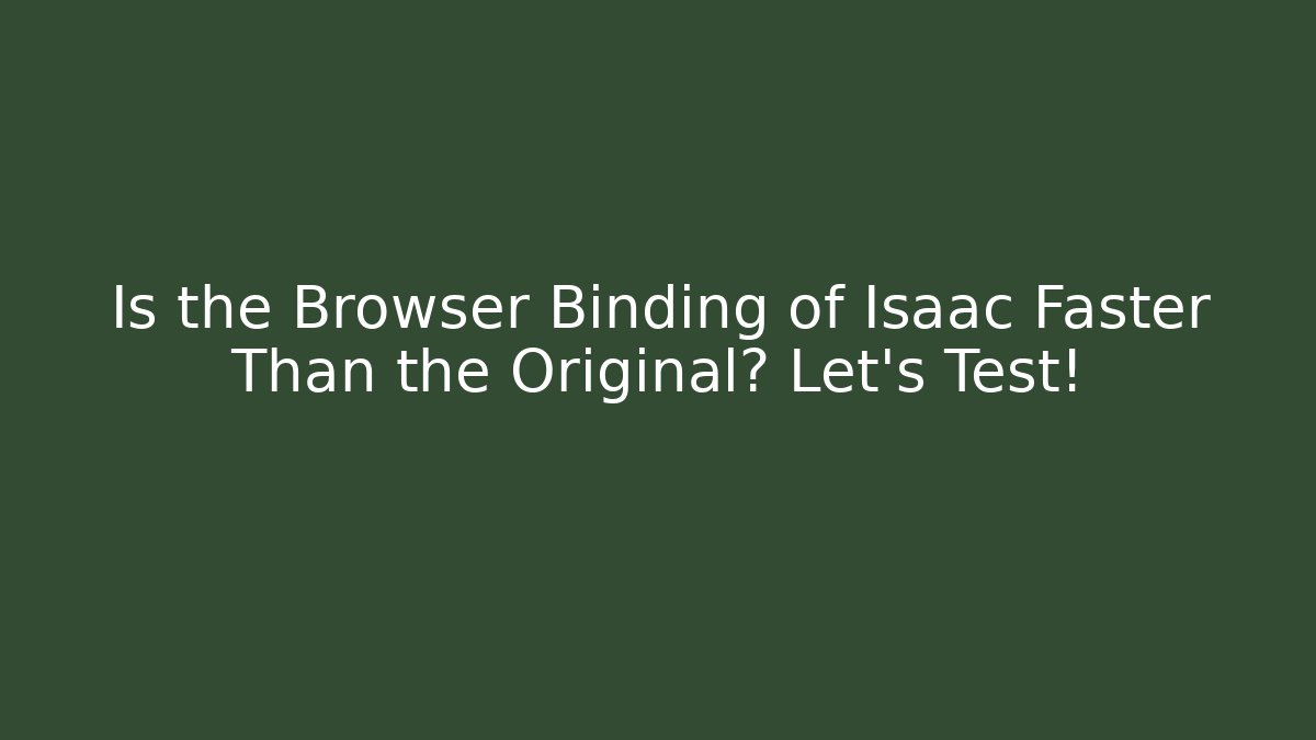 Is the Browser Binding of Isaac Faster Than the Original? Let’s Test!