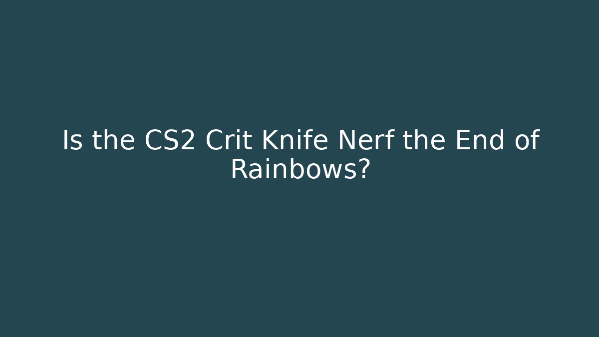Is the CS2 Crit Knife Nerf the End of Rainbows?
