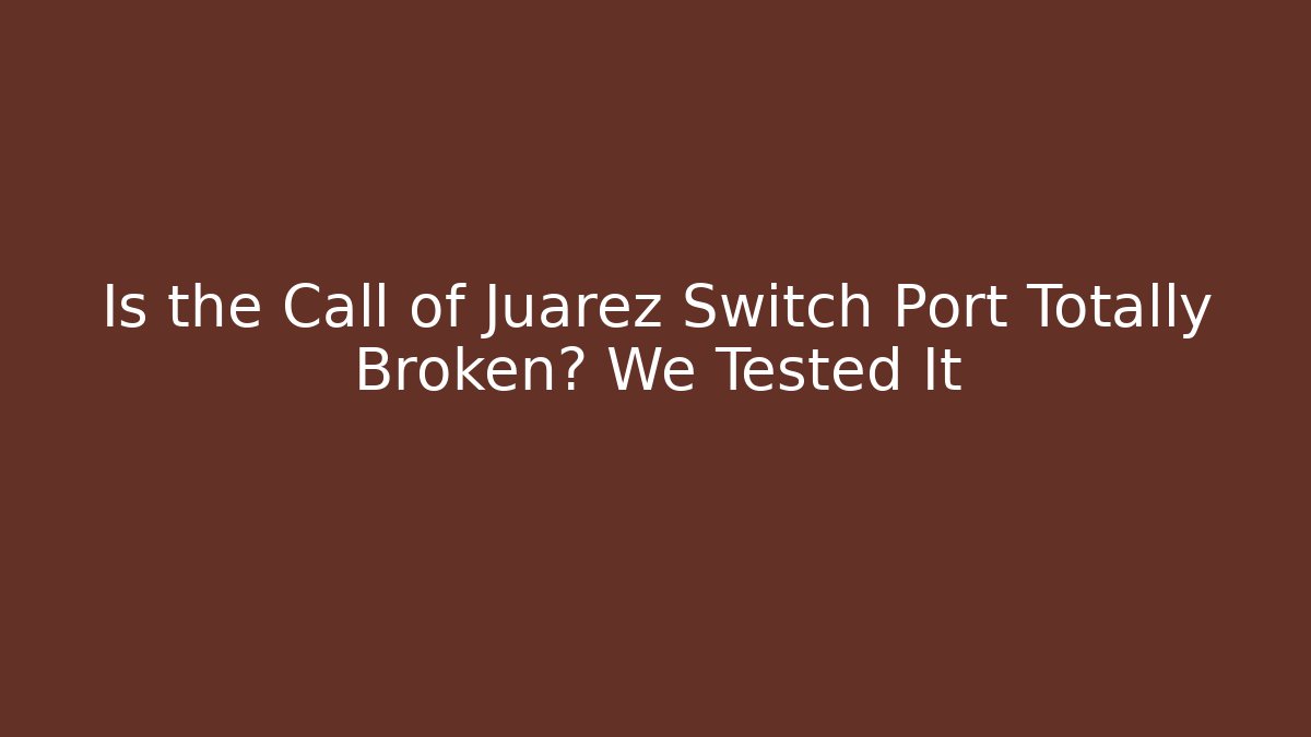 Is the Call of Juarez Switch Port Totally Broken? We Tested It
