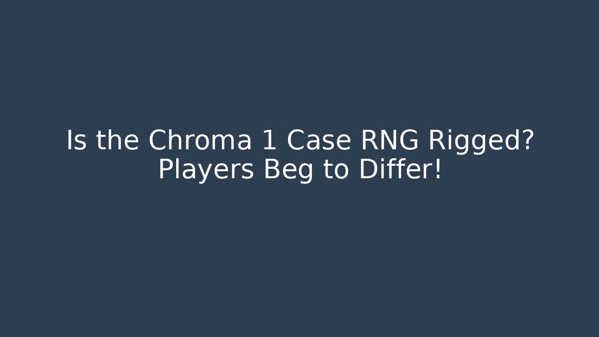 Is the Chroma 1 Case RNG Rigged? Players Beg to Differ!