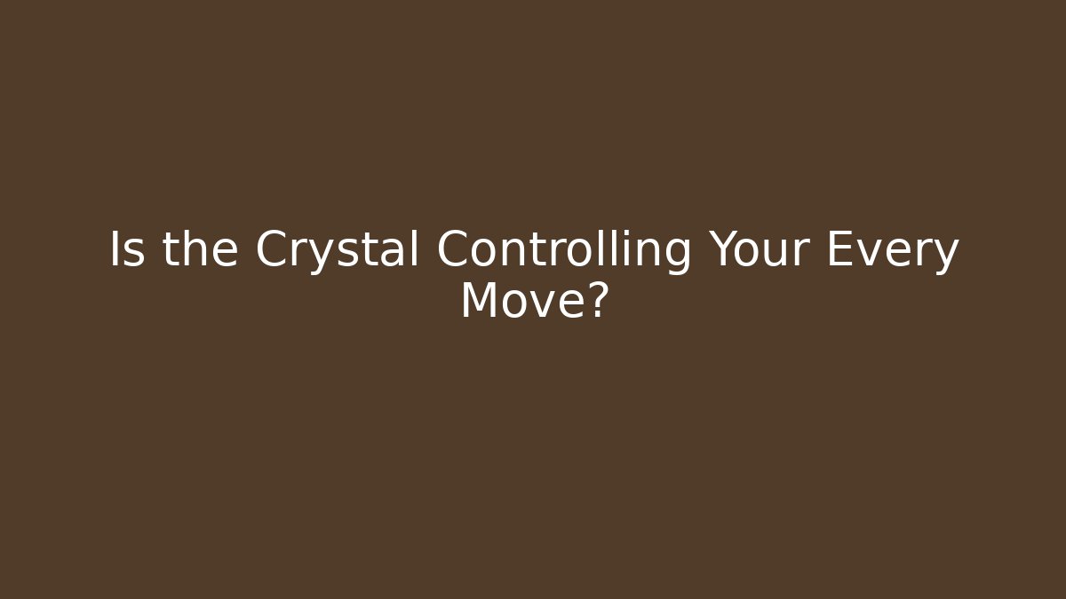 Is the Crystal Controlling Your Every Move? - Boomer Naturals