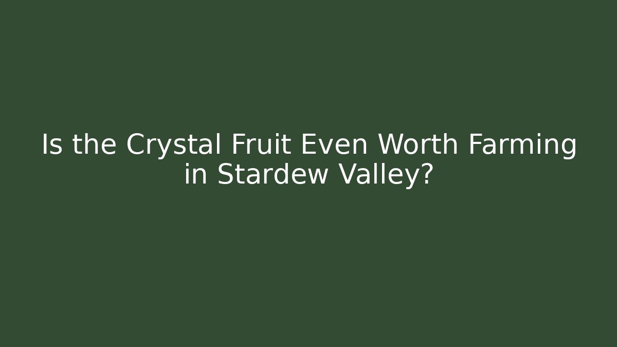 Is the Crystal Fruit Even Worth Farming in Stardew Valley?