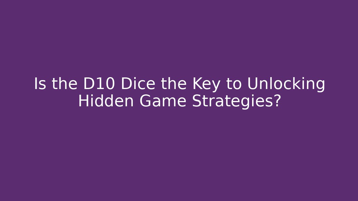 Is the D10 Dice the Key to Unlocking Hidden Game Strategies?
