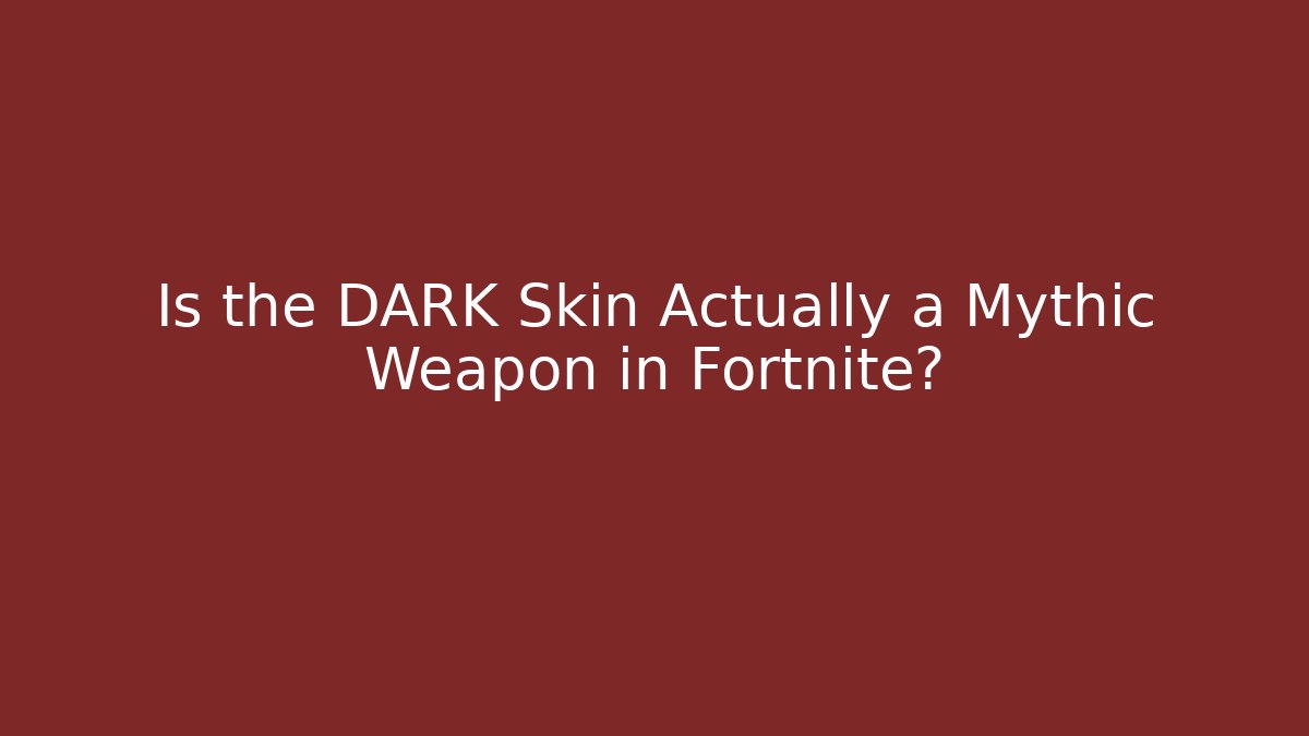 Is the DARK Skin Actually a Mythic Weapon in Fortnite? - Boomer Naturals
