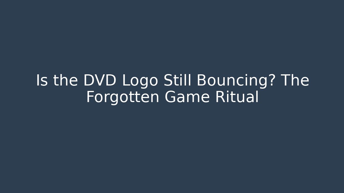 Is the DVD Logo Still Bouncing? The Forgotten Game Ritual