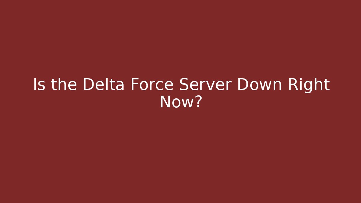 Is the Delta Force Server Down Right Now?