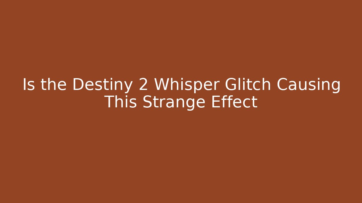 Is the Destiny 2 Whisper Glitch Causing This Strange Effect