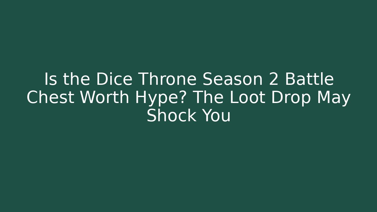 Is the Dice Throne Season 2 Battle Chest Worth Hype? The Loot Drop May Shock You - Boomer Naturals