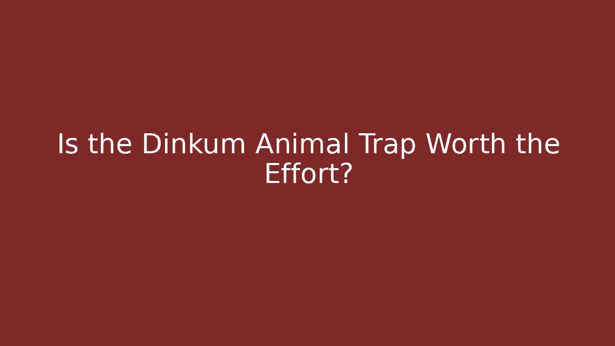Is the Dinkum Animal Trap Worth the Effort?