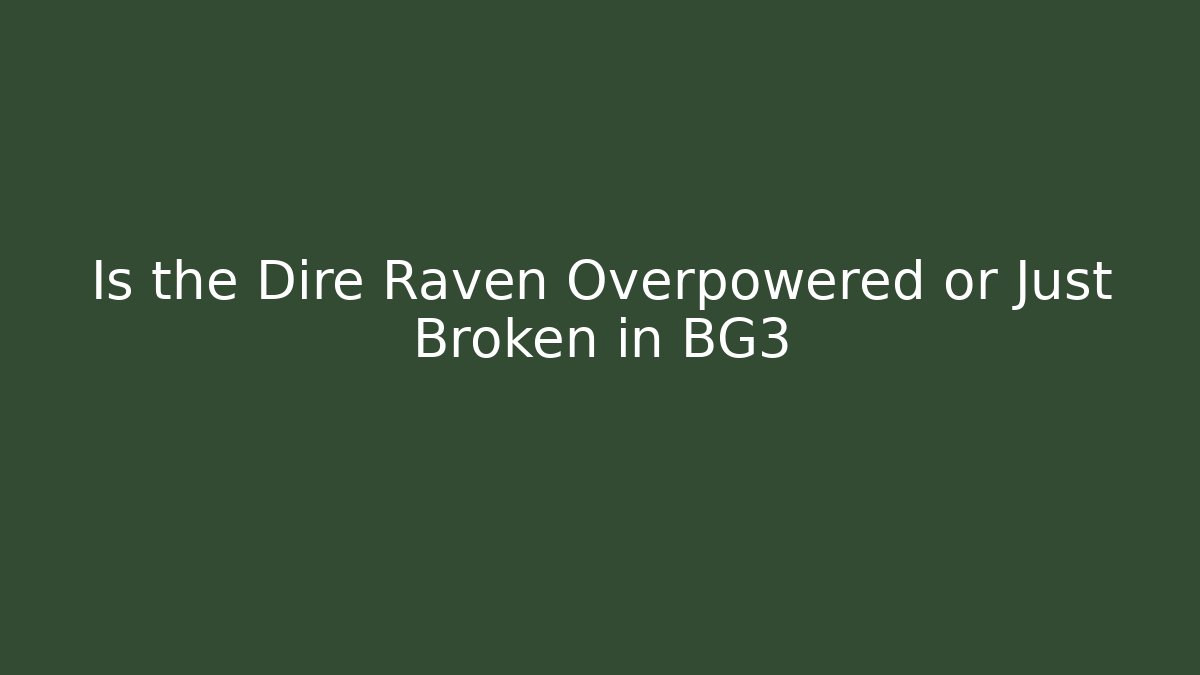 Is the Dire Raven Overpowered or Just Broken in BG3