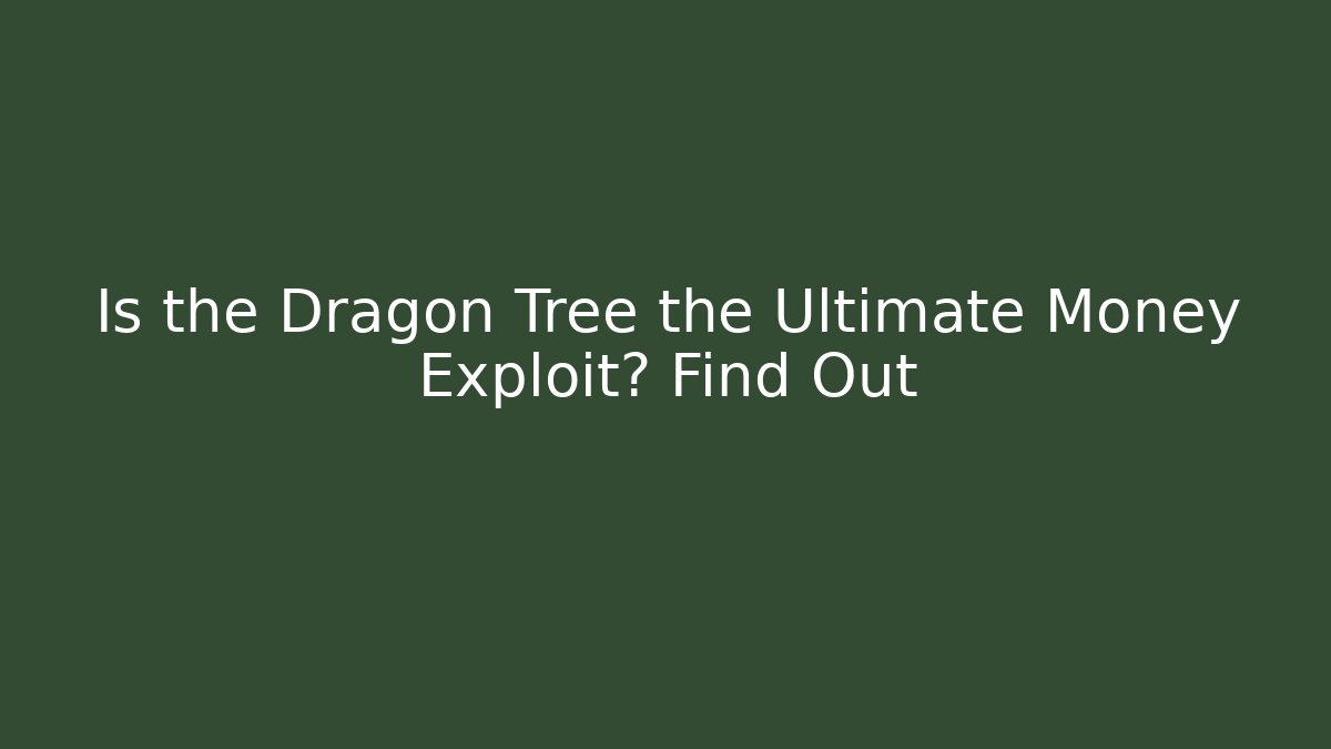 Is the Dragon Tree the Ultimate Money Exploit? Find Out