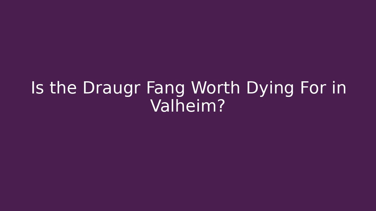 Is the Draugr Fang Worth Dying For in Valheim? - Boomer Naturals